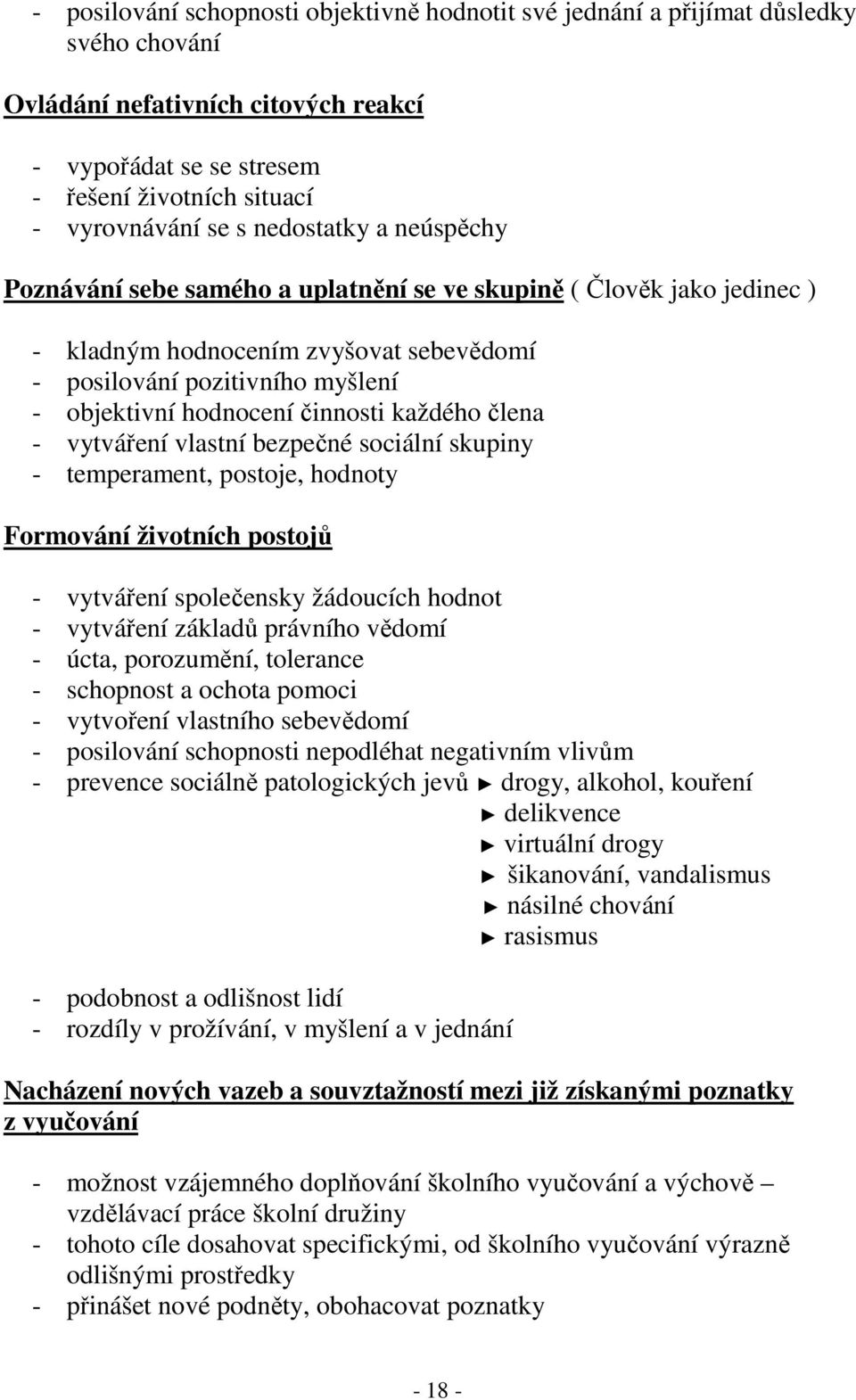 činnosti každého člena - vytváření vlastní bezpečné sociální skupiny - temperament, postoje, hodnoty Formování životních postojů - vytváření společensky žádoucích hodnot - vytváření základů právního