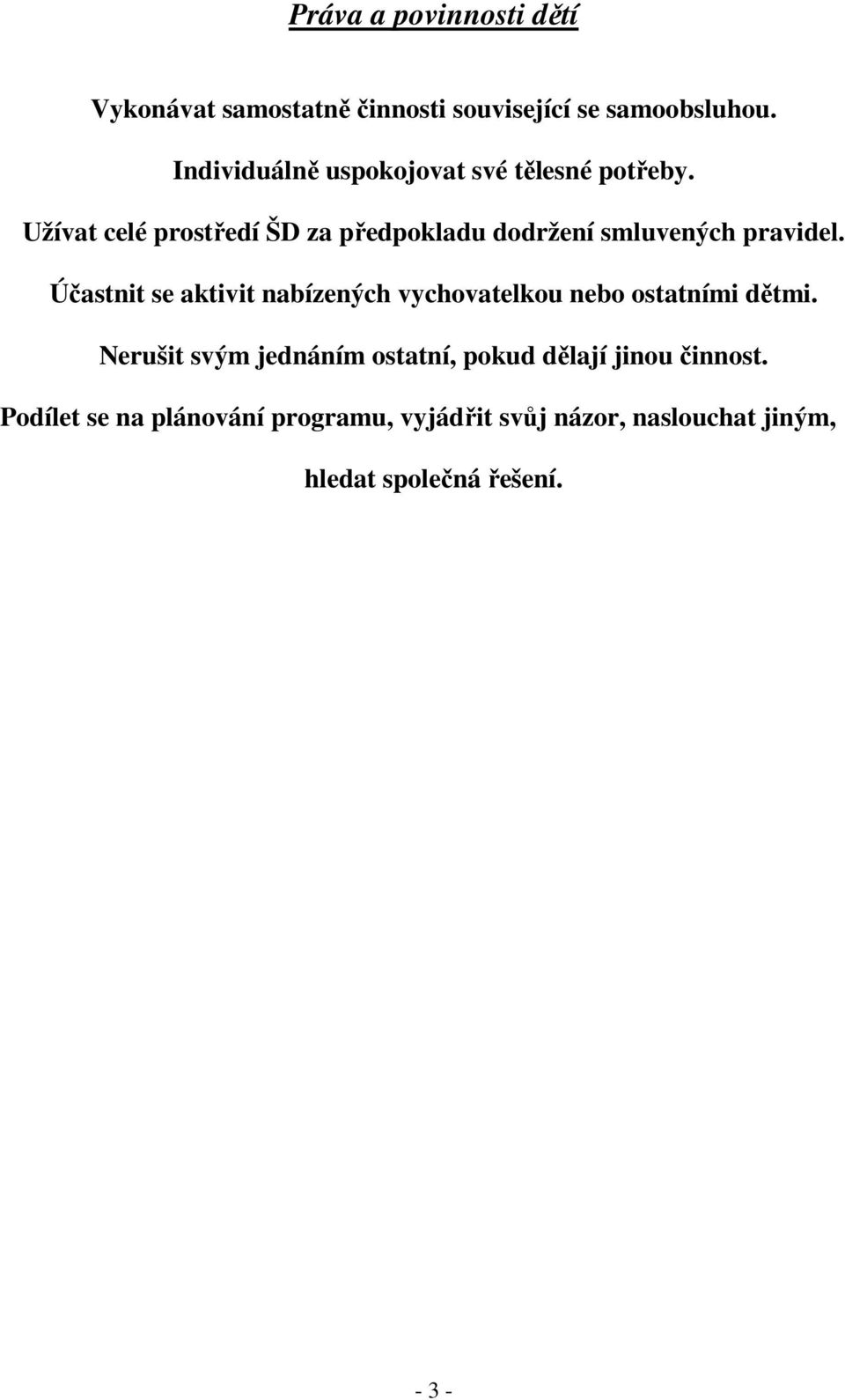 Užívat celé prostředí ŠD za předpokladu dodržení smluvených pravidel.