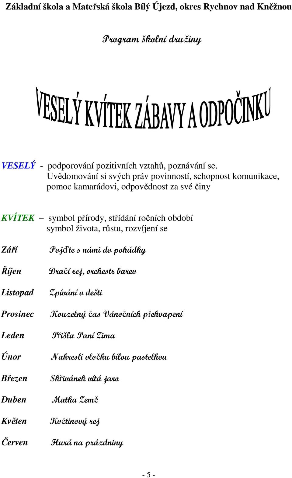 symbol života, růstu, rozvíjení se Září Říjen Listopad Prosinec Leden Únor Březen Duben Květen Červen Pojďte s námi do pohádky Dračí rej, orchestr barev