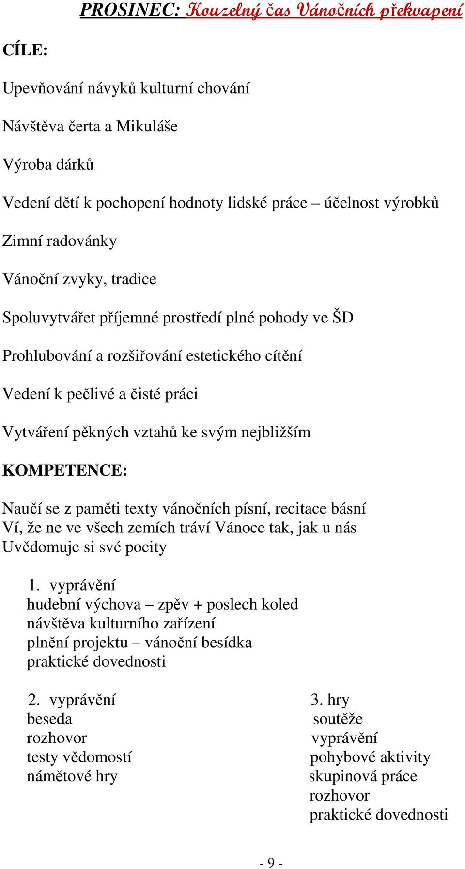 svým nejbližším KOMPETENCE: Naučí se z paměti texty vánočních písní, recitace básní Ví, že ne ve všech zemích tráví Vánoce tak, jak u nás Uvědomuje si své pocity 1.