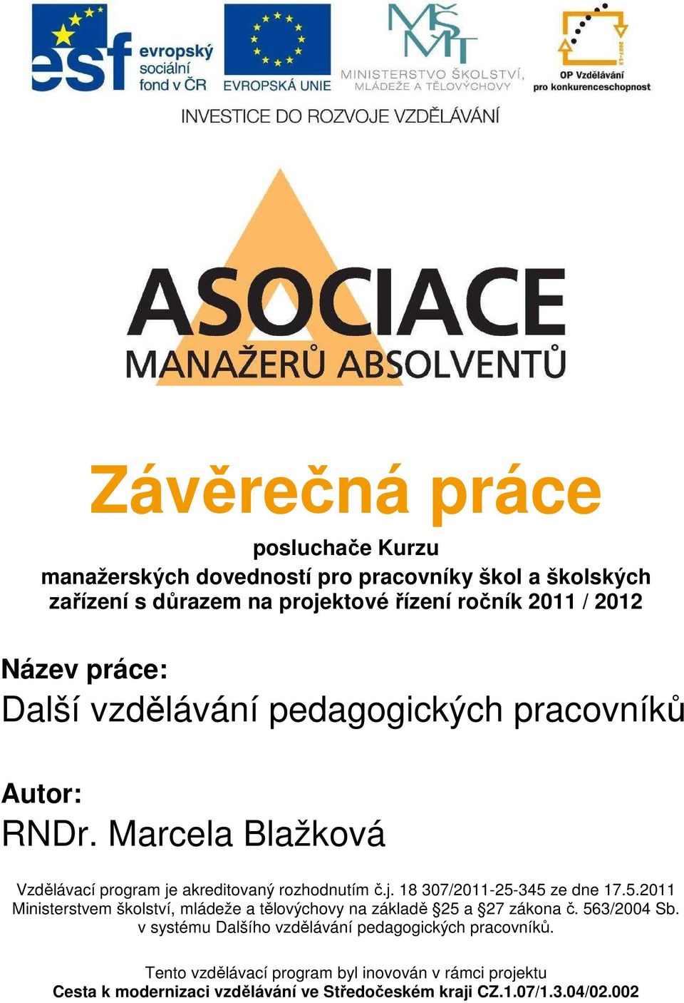 5.2011 Ministerstvem školství, mládeže a tělovýchovy na základě 25 a 27 zákona č. 563/2004 Sb. v systému Dalšího vzdělávání pedagogických pracovníků.