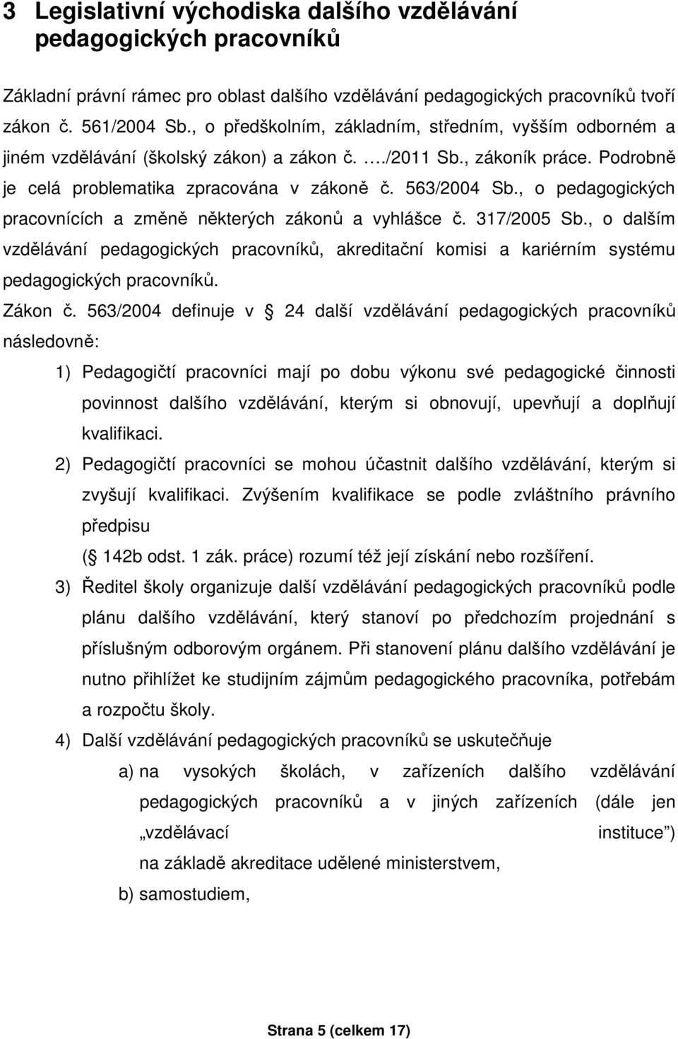 , o pedagogických pracovnících a změně některých zákonů a vyhlášce č. 317/2005 Sb., o dalším vzdělávání pedagogických pracovníků, akreditační komisi a kariérním systému pedagogických pracovníků.