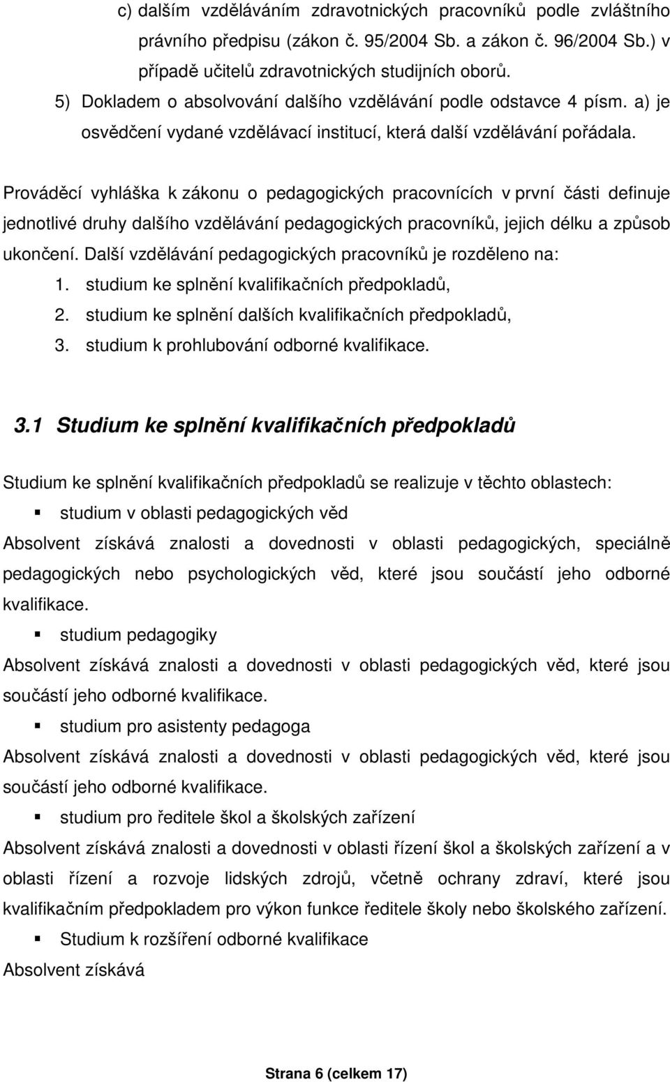 Prováděcí vyhláška k zákonu o pedagogických pracovnících v první části definuje jednotlivé druhy dalšího vzdělávání pedagogických pracovníků, jejich délku a způsob ukončení.