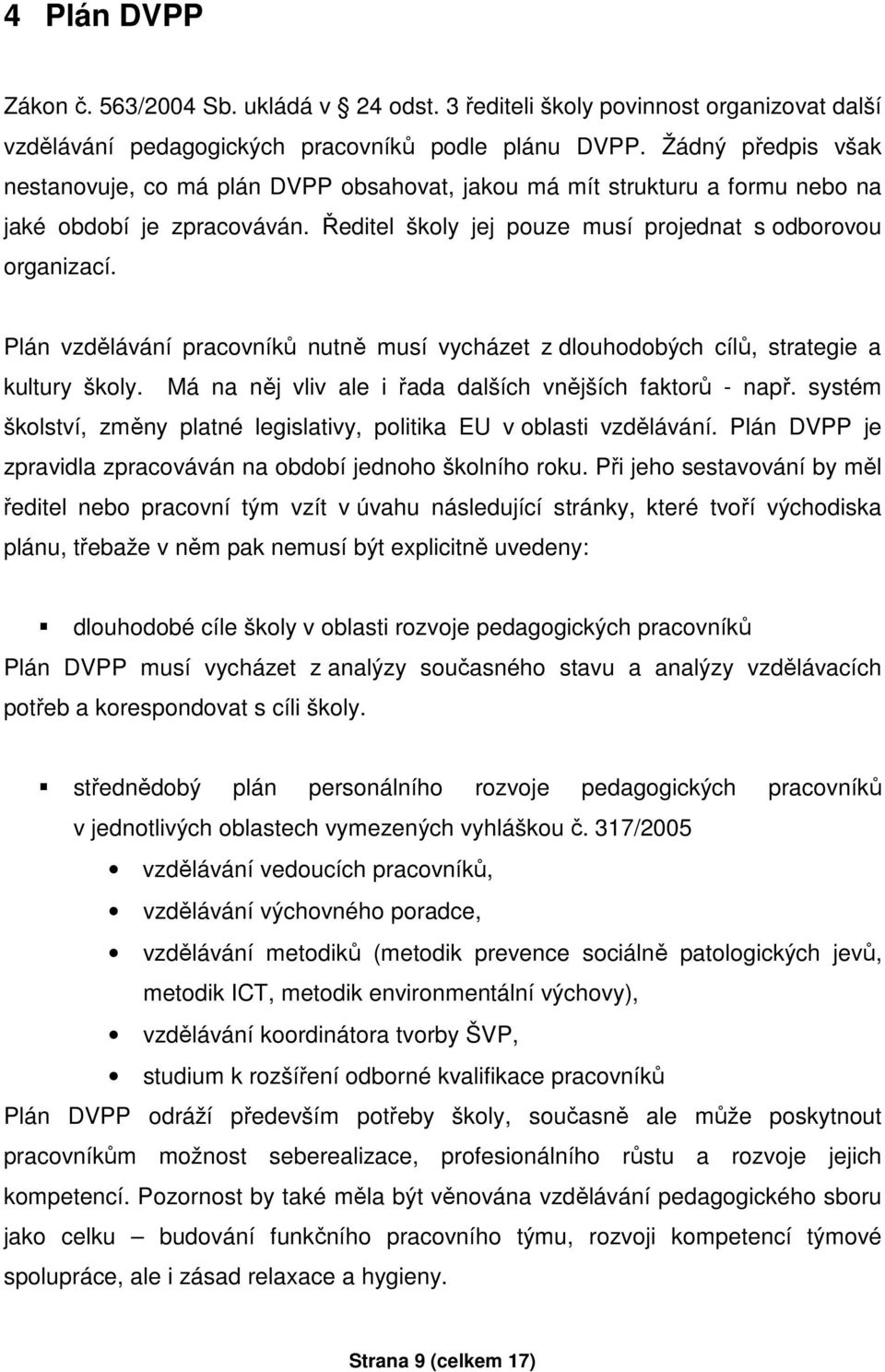 Plán vzdělávání pracovníků nutně musí vycházet z dlouhodobých cílů, strategie a kultury školy. Má na něj vliv ale i řada dalších vnějších faktorů - např.