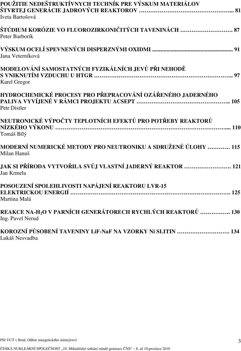 . 97 Karel Gregor HYDROCHEMICKÉ PROCESY PRO PŘEPRACOVÁNÍ OZÁŘENÉHO JADERNÉHO PALIVA VYVÍJENÉ V RÁMCI PROJEKTU ACSEPT.