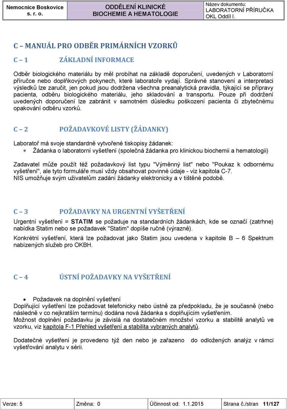 Správné stanovení a interpretaci výsledků lze zaručit, jen pokud jsou dodržena všechna preanalytická pravidla, týkající se přípravy pacienta, odběru biologického materiálu, jeho skladování a