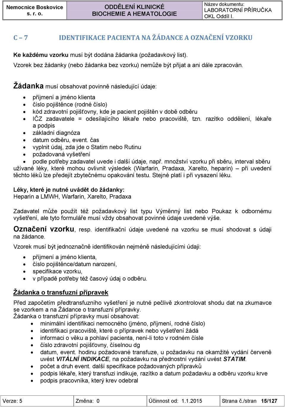 Žádanka musí obsahovat povinně následující údaje: příjmení a jméno klienta číslo pojištěnce (rodné číslo) kód zdravotní pojišťovny, kde je pacient pojištěn v době odběru IČZ zadavatele =