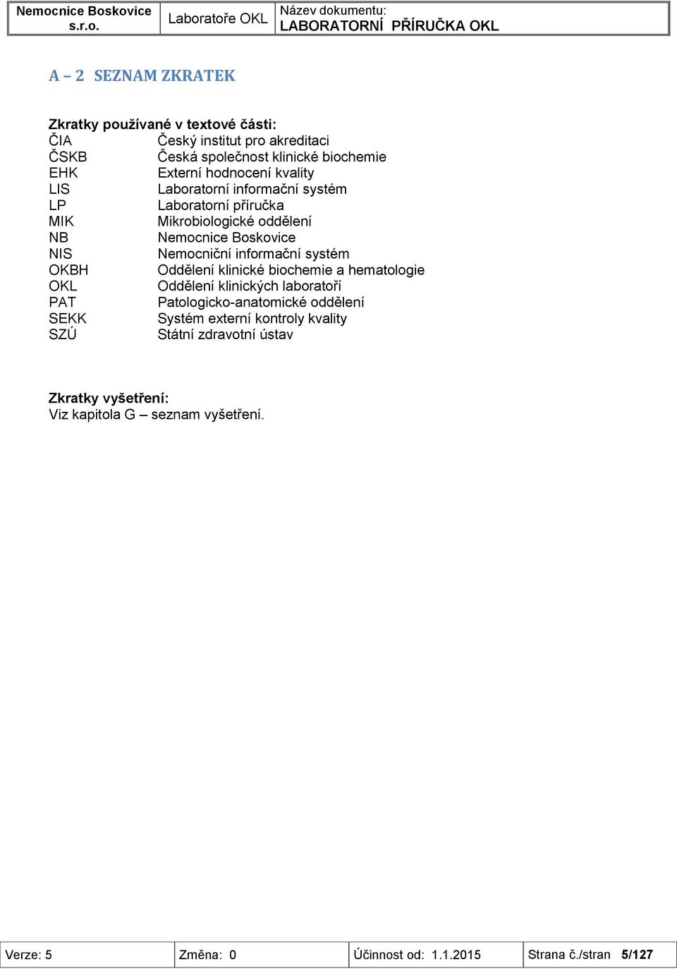 Externí hodnocení kvality LIS Laboratorní informační systém LP Laboratorní příručka MIK Mikrobiologické oddělení NB Nemocnice Boskovice NIS Nemocniční