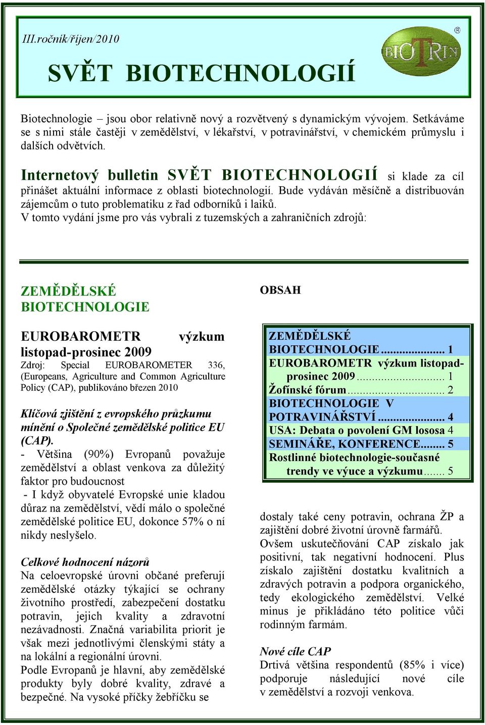 Internetový bulletin SVĚT BIOTECHNOLOGIÍ si klade za cíl přinášet aktuální informace z oblasti biotechnologií. Bude vydáván měsíčně a distribuován zájemcům o tuto problematiku z řad odborníků i laiků.