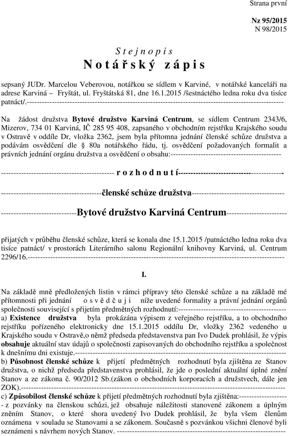 ------------------------------------------------------------------------------------------------------ Na žádost družstva Bytové družstvo Karviná Centrum, se sídlem Centrum 2343/6, Mizerov, 734 01