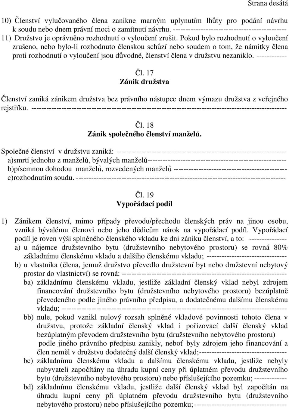 Pokud bylo rozhodnutí o vyloučení zrušeno, nebo bylo-li rozhodnuto členskou schůzí nebo soudem o tom, že námitky člena proti rozhodnutí o vyloučení jsou důvodné, členství člena v družstvu nezaniklo.