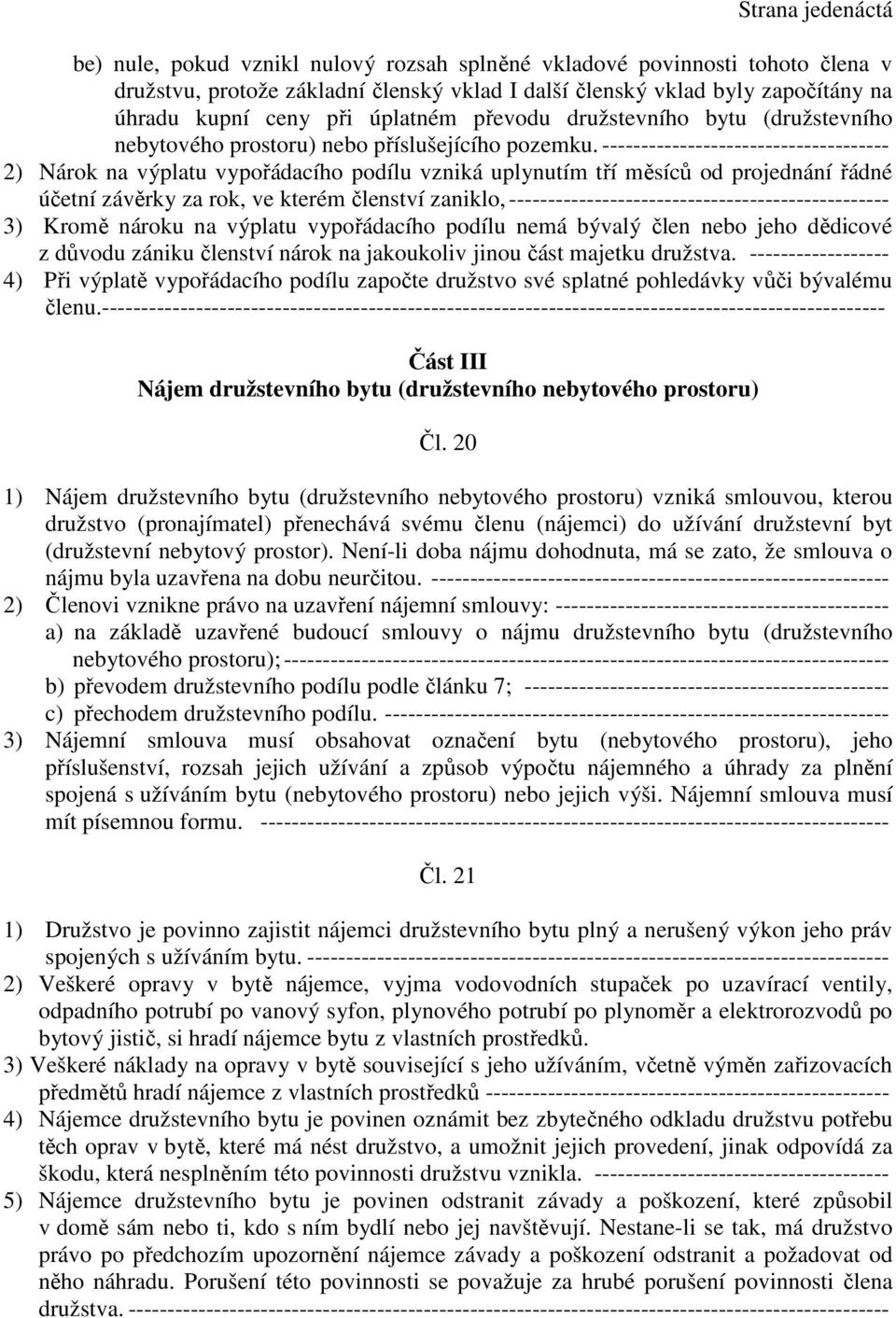 ------------------------------------- 2) Nárok na výplatu vypořádacího podílu vzniká uplynutím tří měsíců od projednání řádné účetní závěrky za rok, ve kterém členství zaniklo,