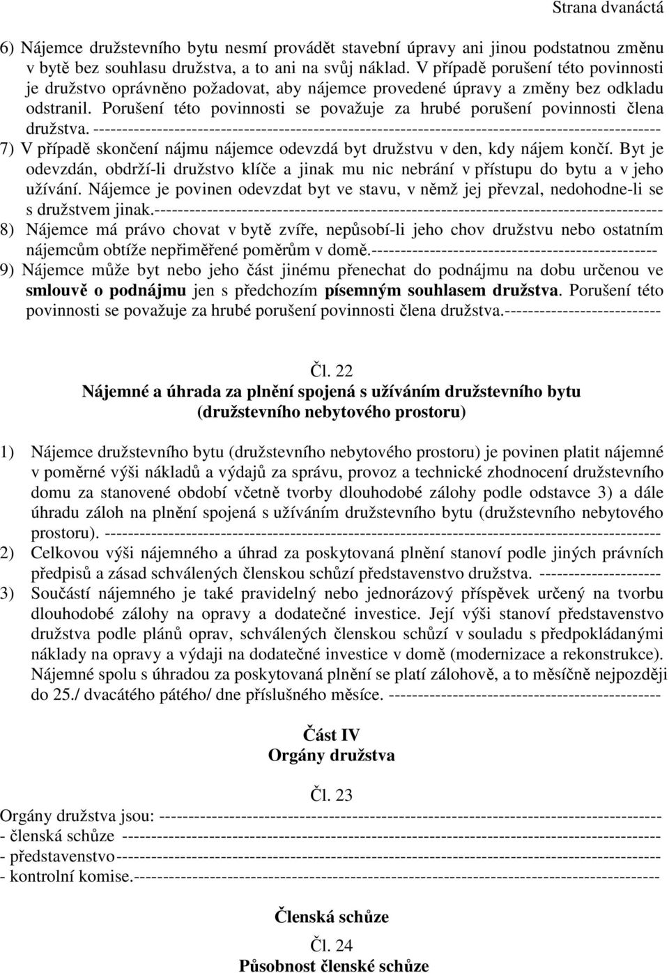 Porušení této povinnosti se považuje za hrubé porušení povinnosti člena družstva.