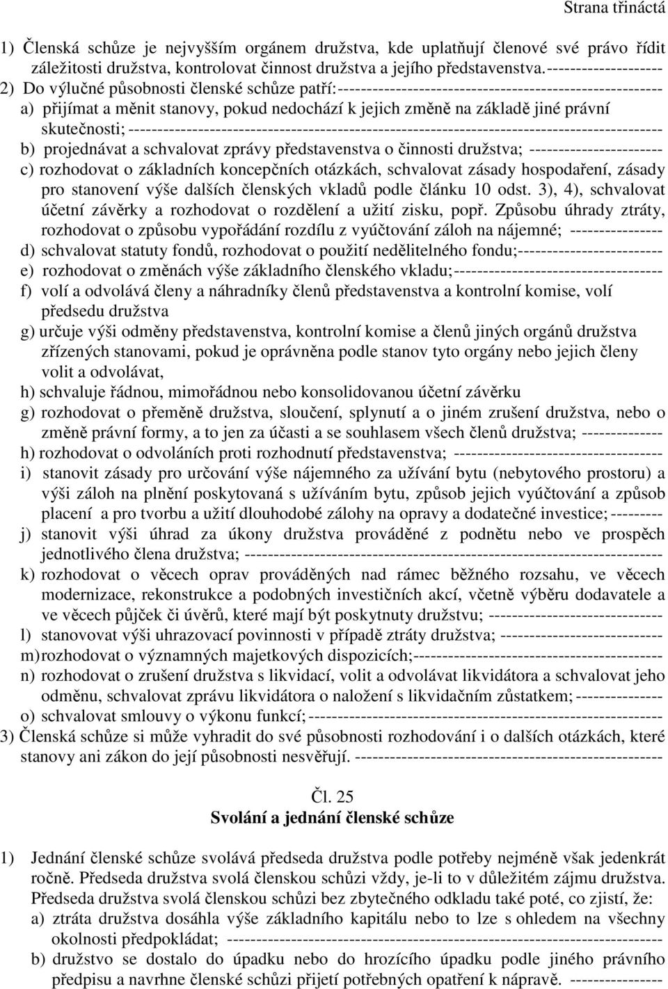 právní skutečnosti; -------------------------------------------------------------------------------------------- b) projednávat a schvalovat zprávy představenstva o činnosti družstva;