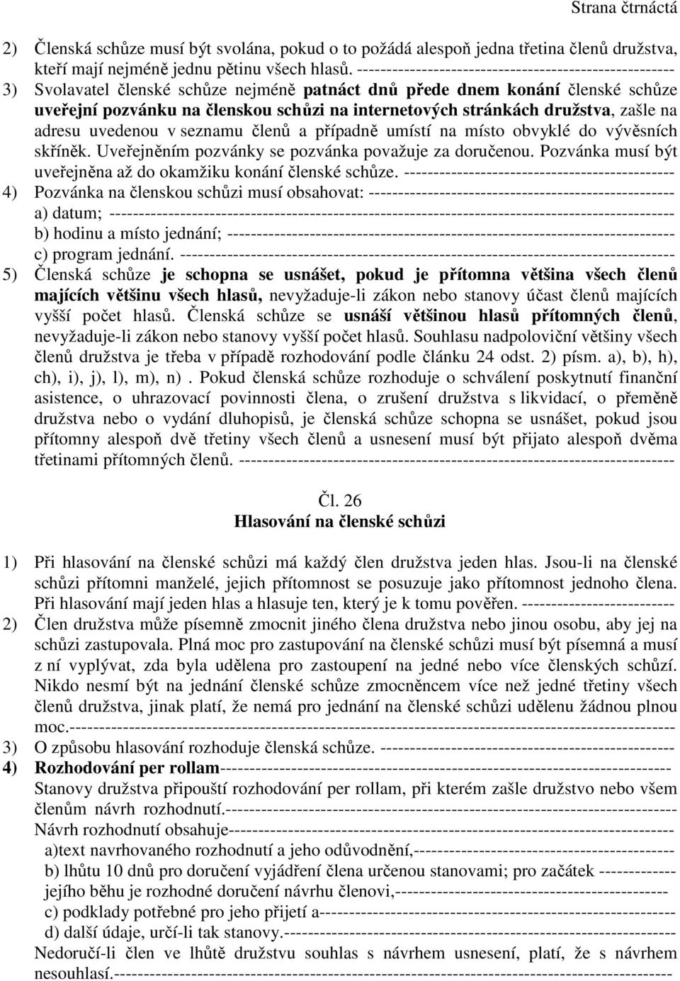 stránkách družstva, zašle na adresu uvedenou v seznamu členů a případně umístí na místo obvyklé do vývěsních skříněk. Uveřejněním pozvánky se pozvánka považuje za doručenou.