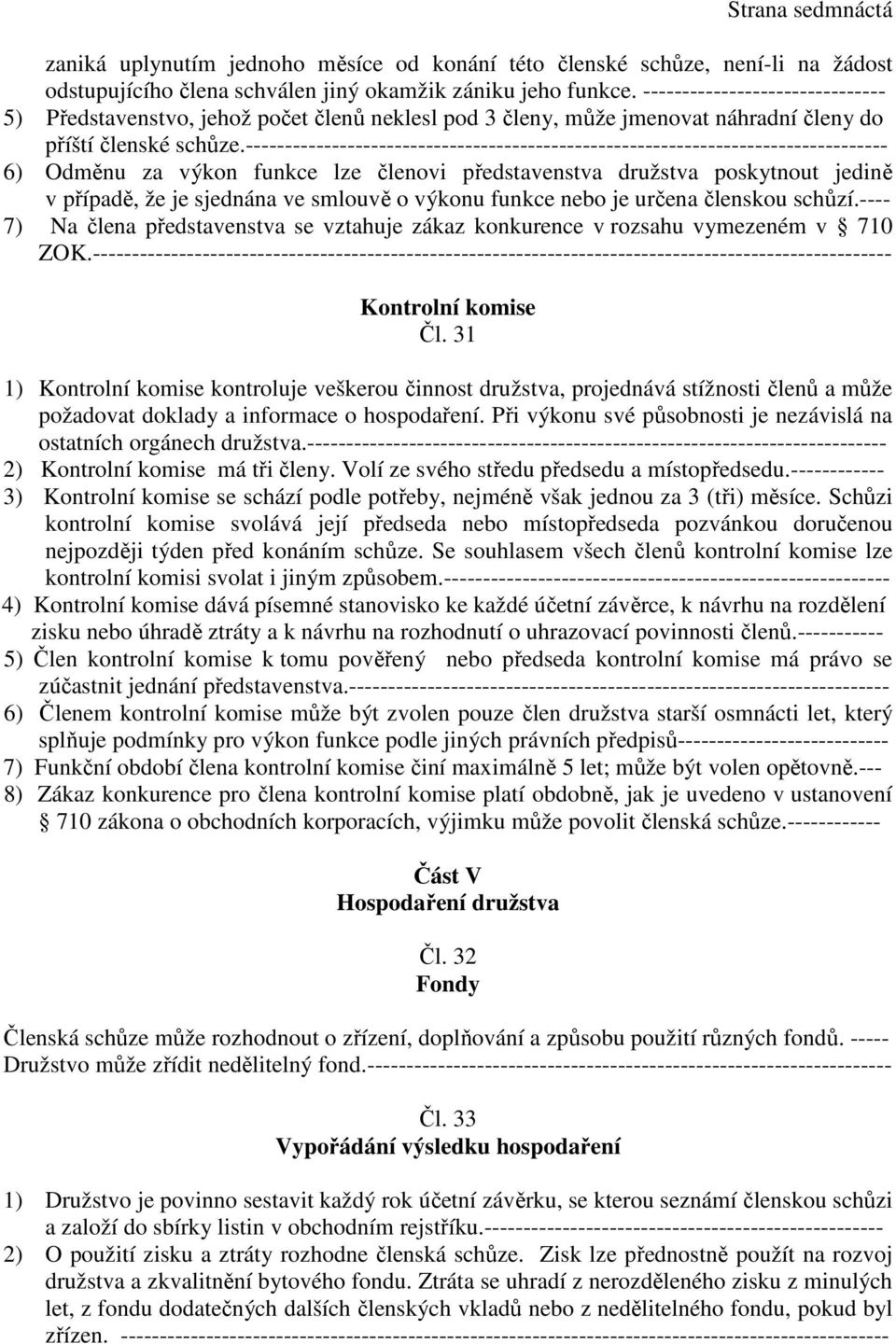 ---------------------------------------------------------------------------------- 6) Odměnu za výkon funkce lze členovi představenstva družstva poskytnout jedině v případě, že je sjednána ve smlouvě