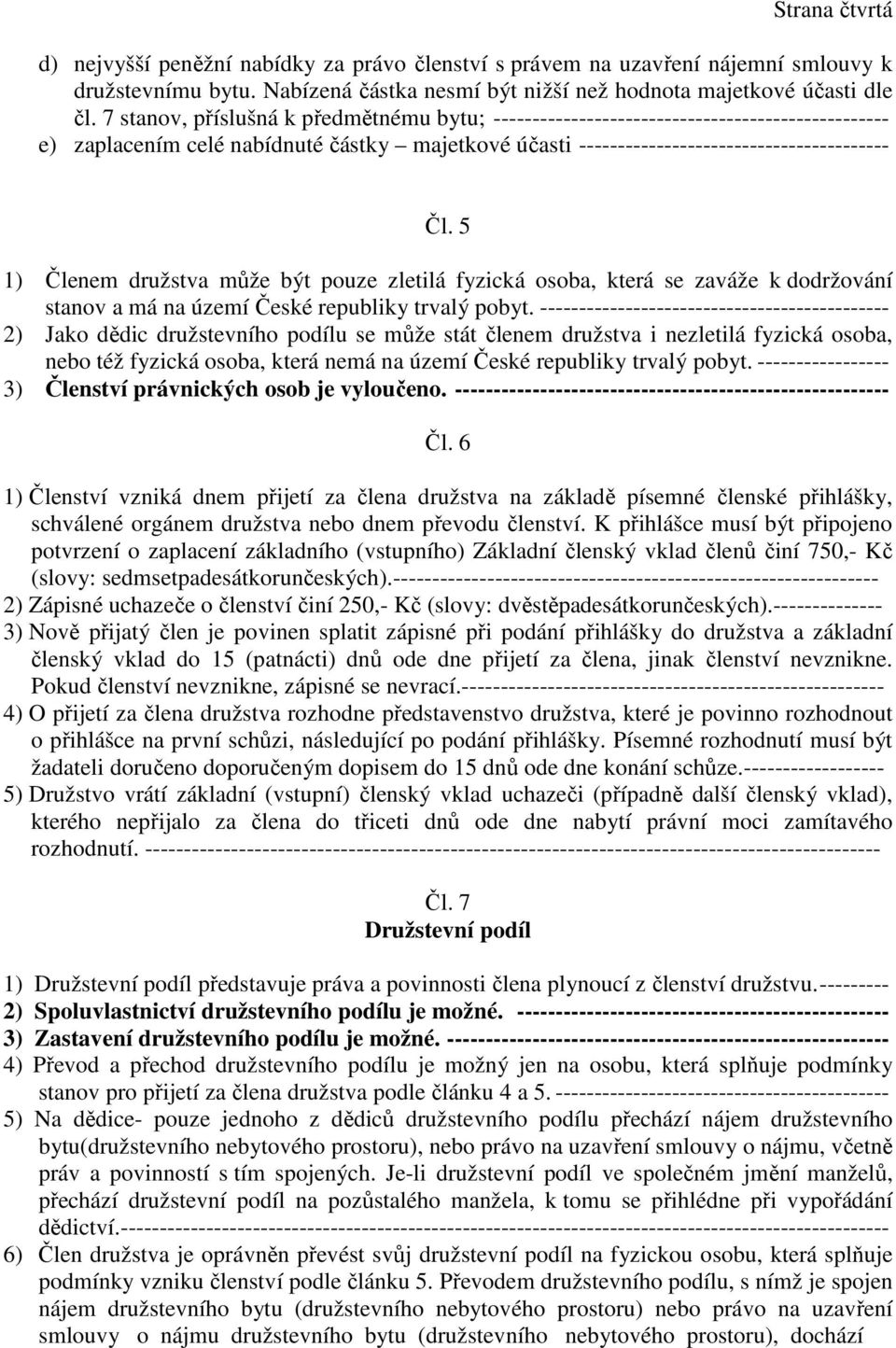 5 1) Členem družstva může být pouze zletilá fyzická osoba, která se zaváže k dodržování stanov a má na území České republiky trvalý pobyt.