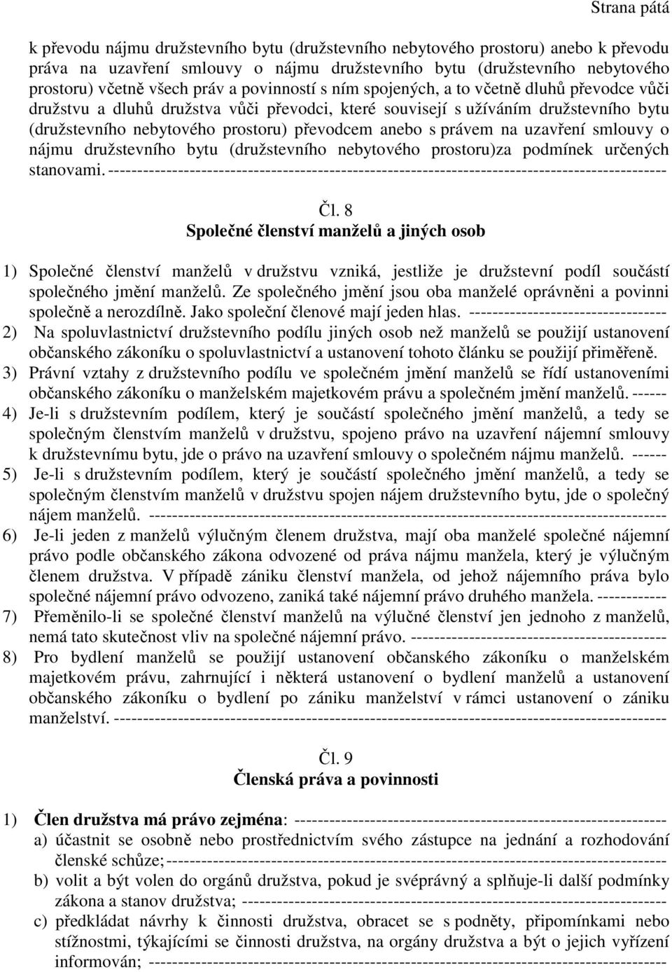 anebo s právem na uzavření smlouvy o nájmu družstevního bytu (družstevního nebytového prostoru)za podmínek určených stanovami.