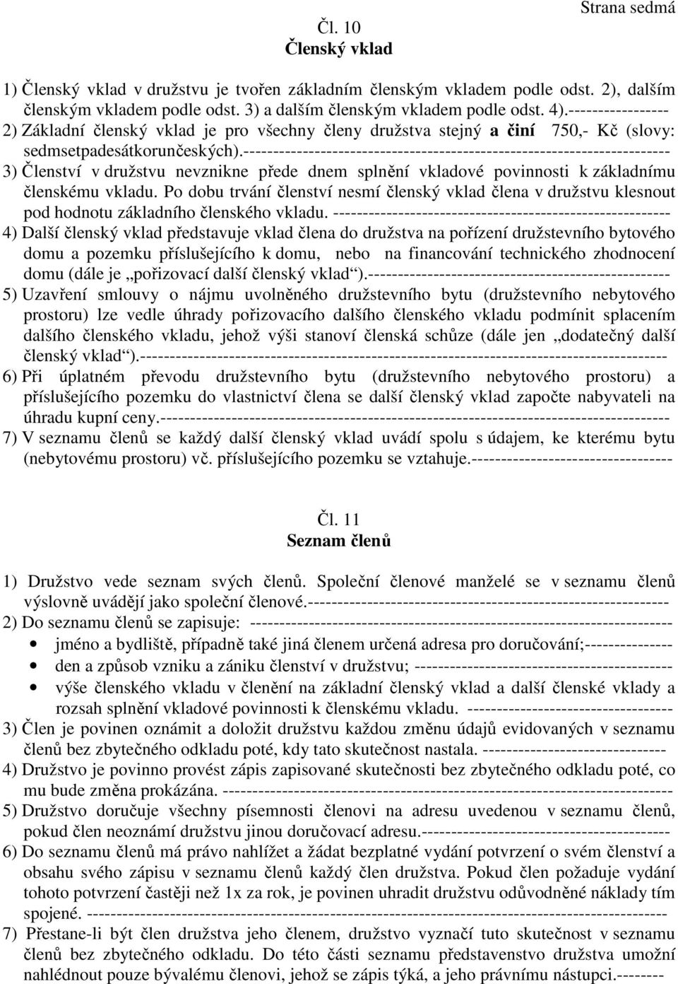 ------------------------------------------------------------------------ 3) Členství v družstvu nevznikne přede dnem splnění vkladové povinnosti k základnímu členskému vkladu.