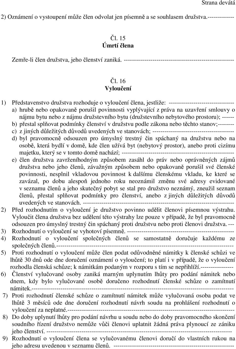 16 Vyloučení 1) Představenstvo družstva rozhoduje o vyloučení člena, jestliže: -------------------------------- a) hrubě nebo opakovaně porušil povinnosti vyplývající z práva na uzavření smlouvy o