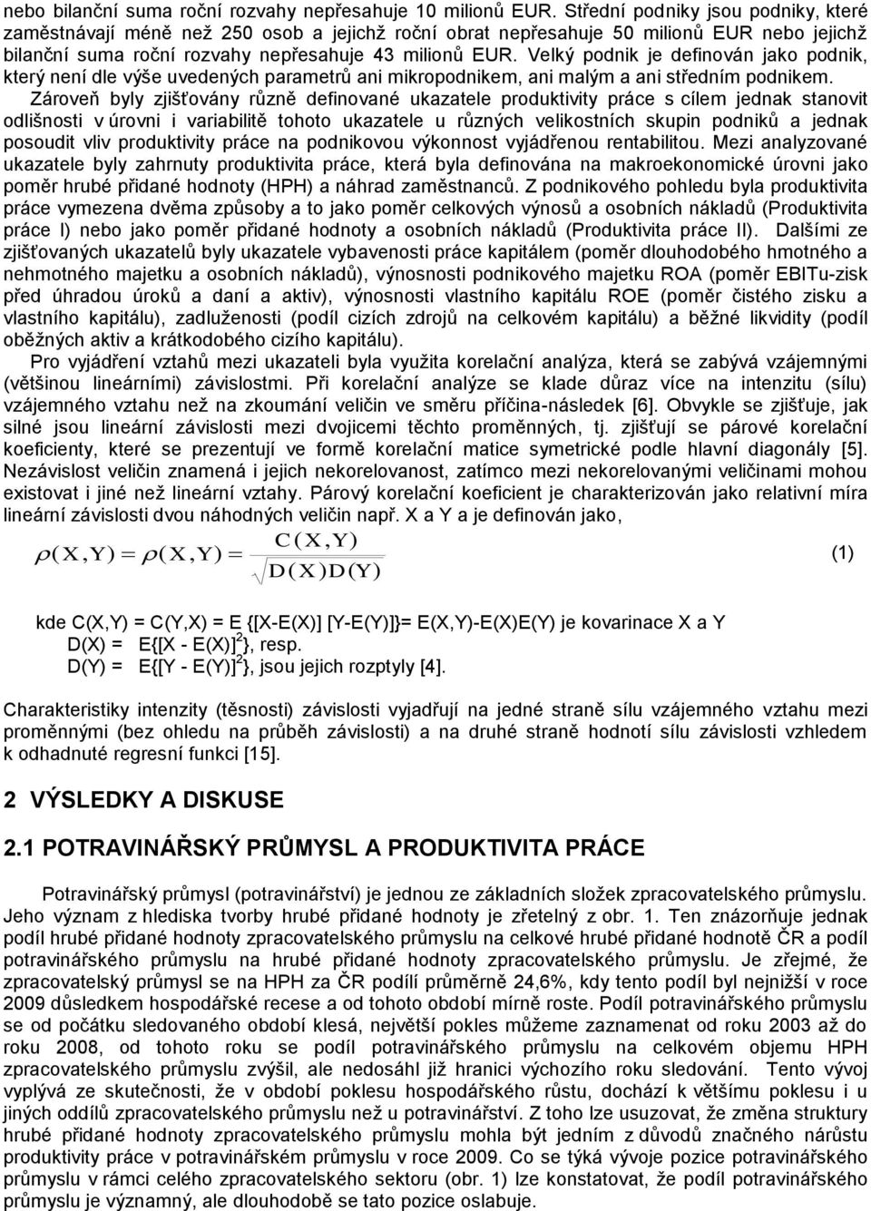 Velký podnik je definován jako podnik, který není dle výše uvedených parametrů ani mikropodnikem, ani malým a ani středním podnikem.