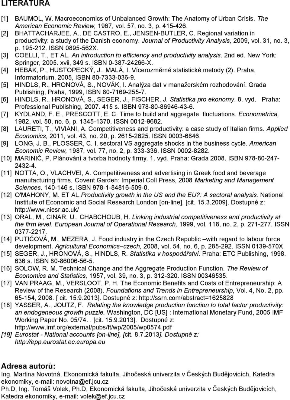 An introduction to efficiency and productivity analysis. 2nd ed. New York: Springer, 2005. xvii, 349 s. ISBN 0-387-24266-X. [4] HEBÁK, P., HUSTOPECKÝ, J., MALÁ, I. Vícerozměrné statistické metody (2).