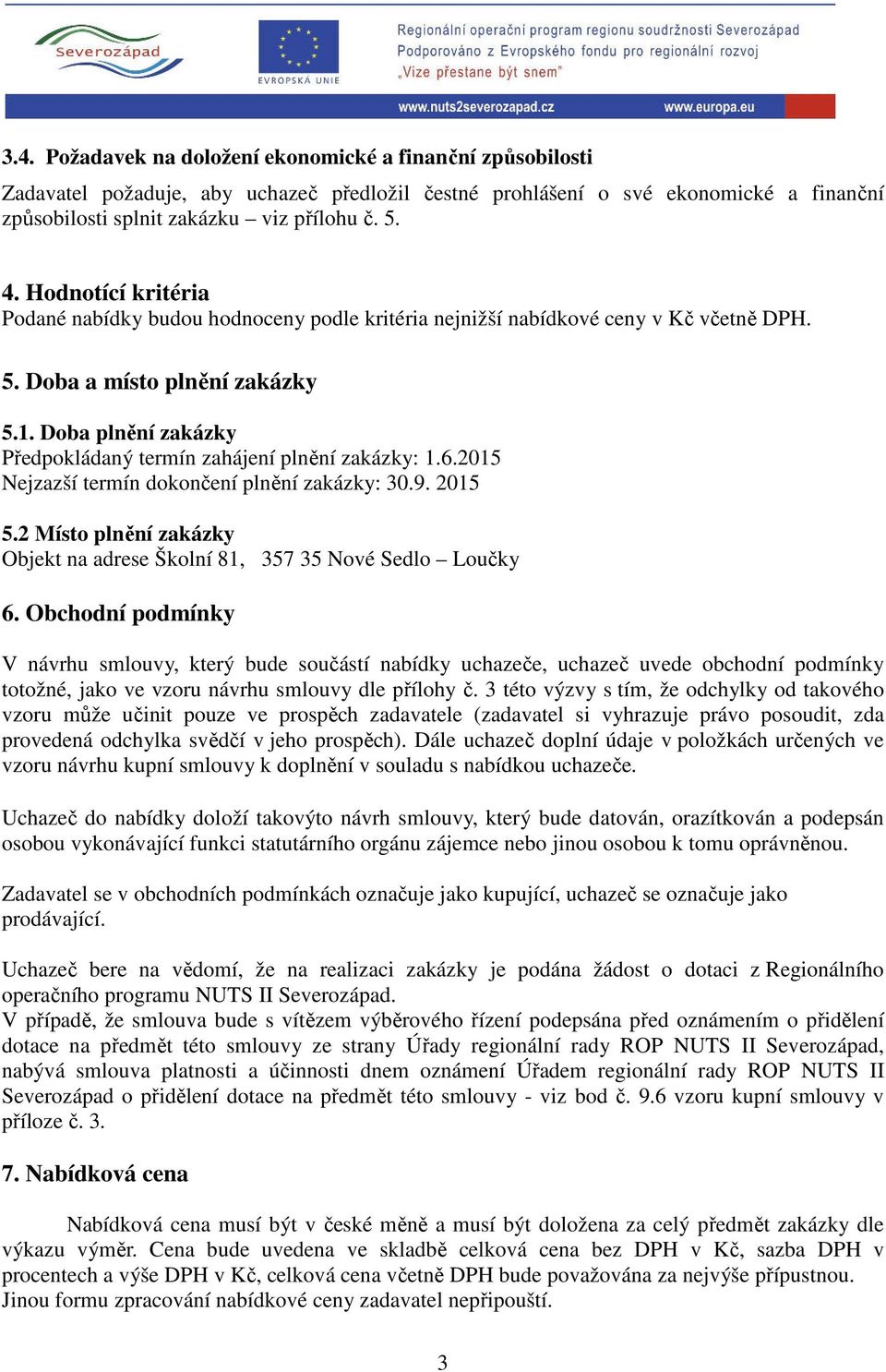 Doba plnění zakázky Předpokládaný termín zahájení plnění zakázky: 1.6.2015 Nejzazší termín dokončení plnění zakázky: 30.9. 2015 5.