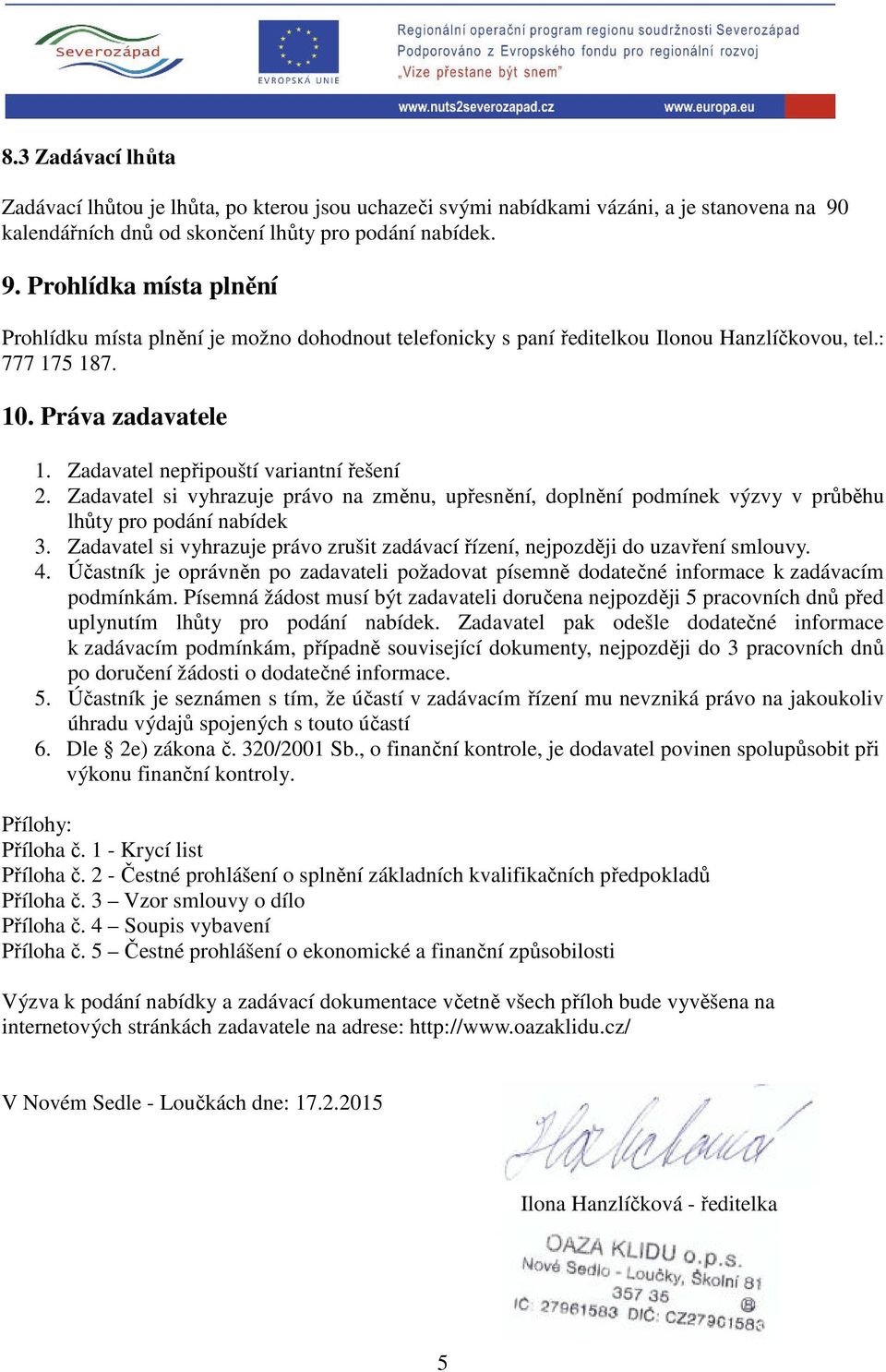 Práva zadavatele 1. Zadavatel nepřipouští variantní řešení 2. Zadavatel si vyhrazuje právo na změnu, upřesnění, doplnění podmínek výzvy v průběhu lhůty pro podání nabídek 3.