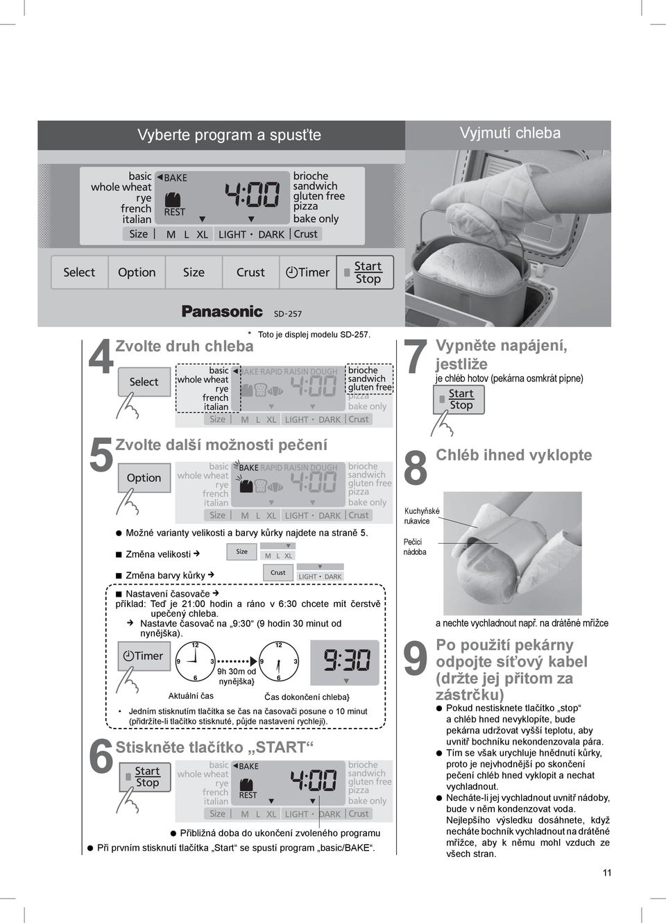 Změna velikosti Kuchyňské rukavice Pečicí nádoba 6 Změna barvy kůrky Nastavení časovače příklad: Teď je 21:00 hodin a ráno v 6:30 chcete mít čerstvě upečený chleba.