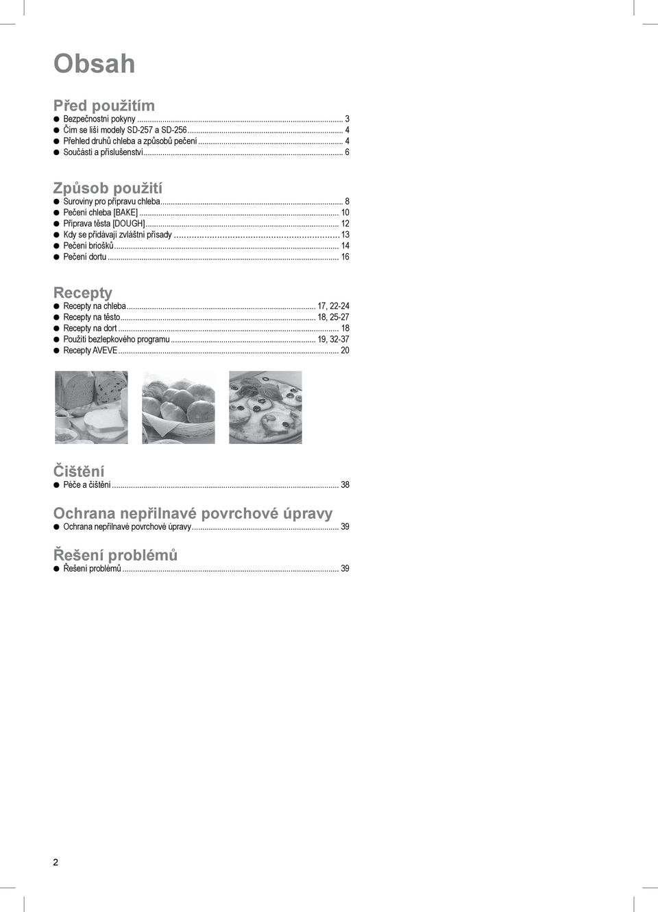 ..13 Pečení briošků... 14 Pečení dortu... 16 Recepty Recepty na chleba... 17, 22-24 Recepty na těsto... 18, 25-27 Recepty na dort.