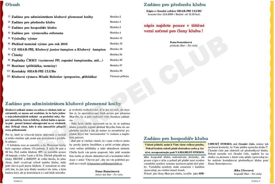 SHAR-PEI CLUBU konané dne 12.6.2009 v Rudné od 15.30 hod. zápis najdete pouze v tištěné verzi určené pro členy klubu!