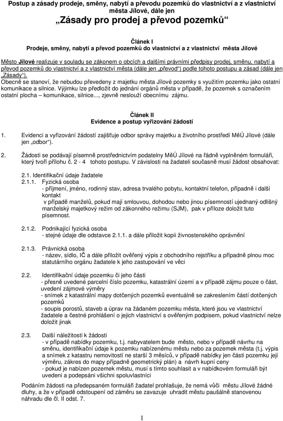 (dále jen převod ) podle tohoto postupu a zásad (dále jen Zásady ). Obecně se stanoví, že nebudou převedeny z majetku města Jílové pozemky s využitím pozemku jako ostatní komunikace a silnice.
