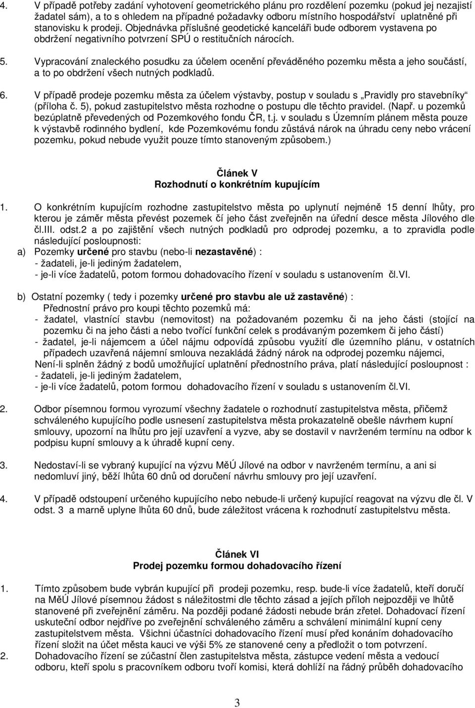 Vypracování znaleckého posudku za účelem ocenění převáděného pozemku města a jeho součástí, a to po obdržení všech nutných podkladů. 6.