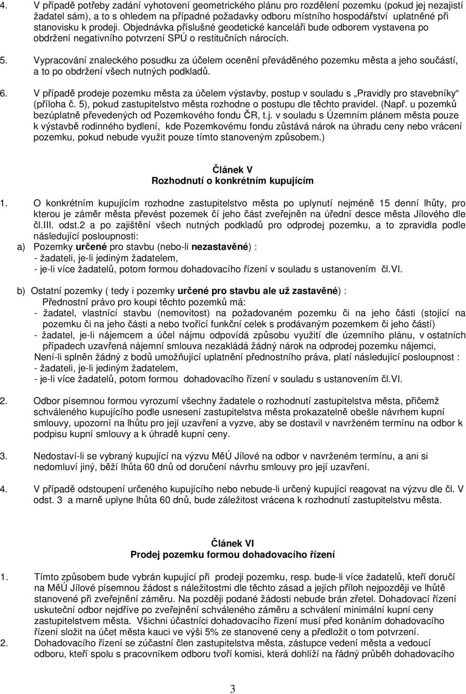 Vypracování znaleckého posudku za účelem ocenění převáděného pozemku města a jeho součástí, a to po obdržení všech nutných podkladů. 6.