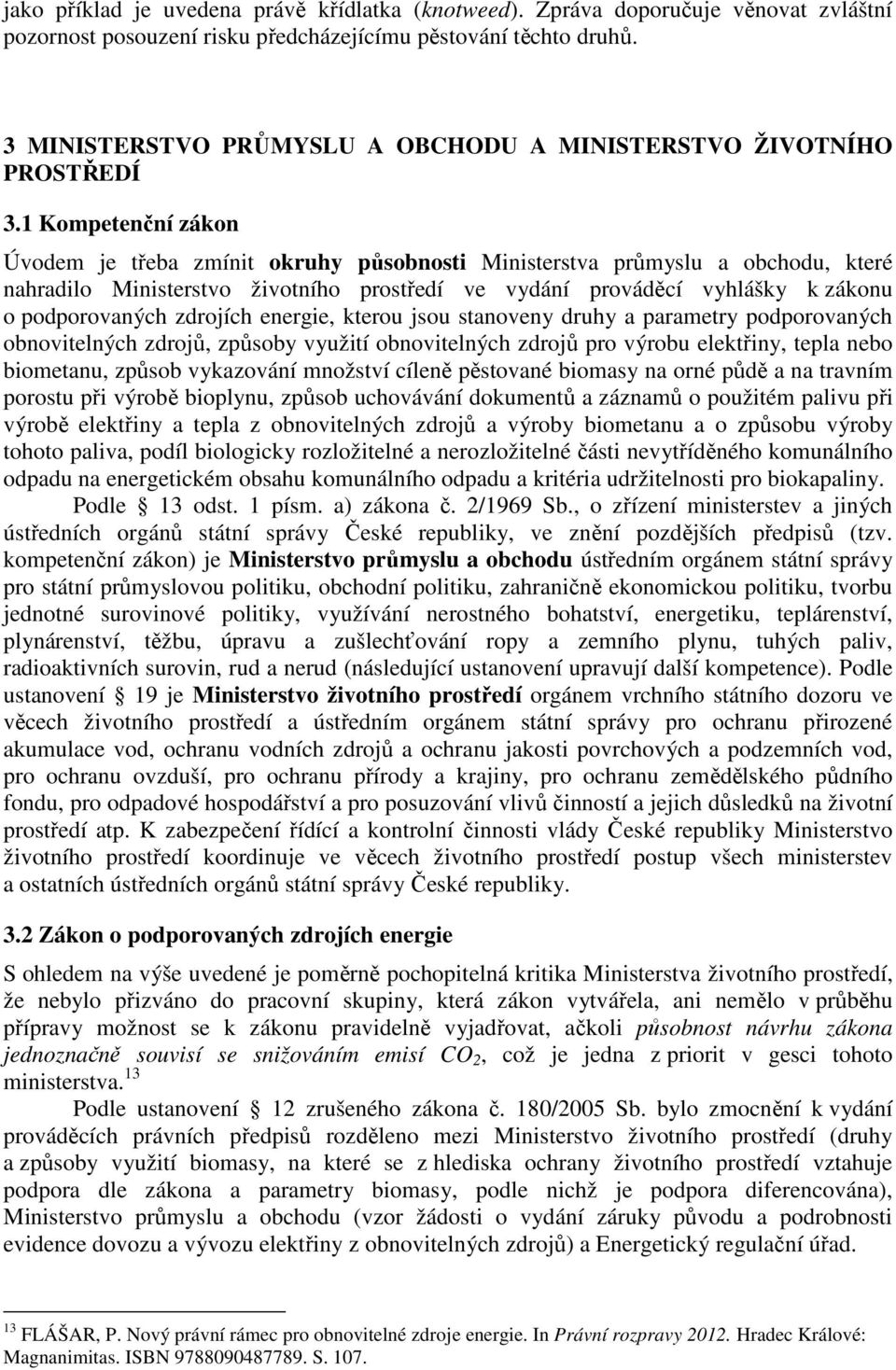 1 Kompetenční zákon Úvodem je třeba zmínit okruhy působnosti Ministerstva průmyslu a obchodu, které nahradilo Ministerstvo životního prostředí ve vydání prováděcí vyhlášky k zákonu o podporovaných
