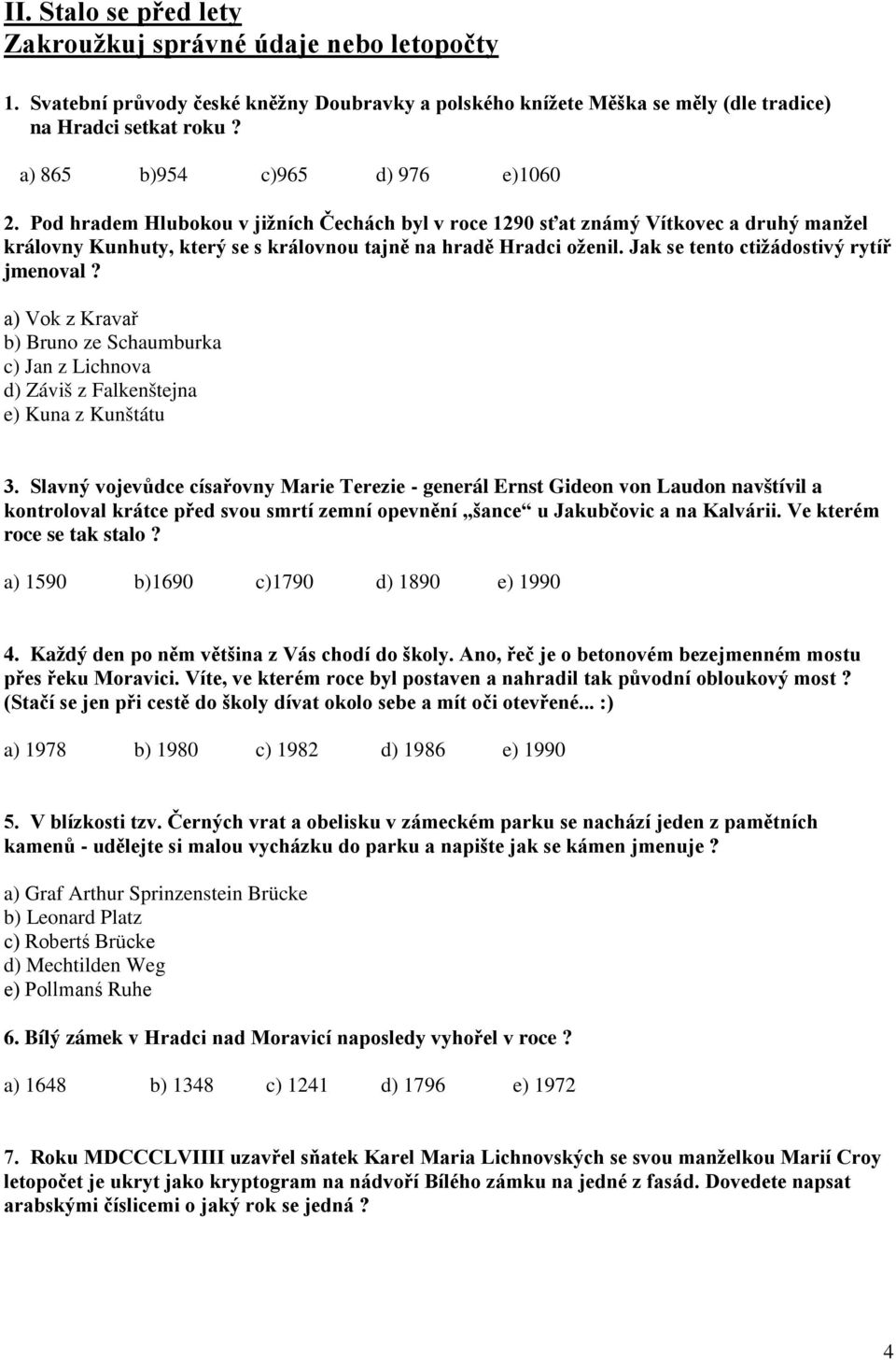 Jak se tento ctižádostivý rytíř jmenoval? a) Vok z Kravař b) Bruno ze Schaumburka c) Jan z Lichnova d) Záviš z Falkenštejna e) Kuna z Kunštátu 3.
