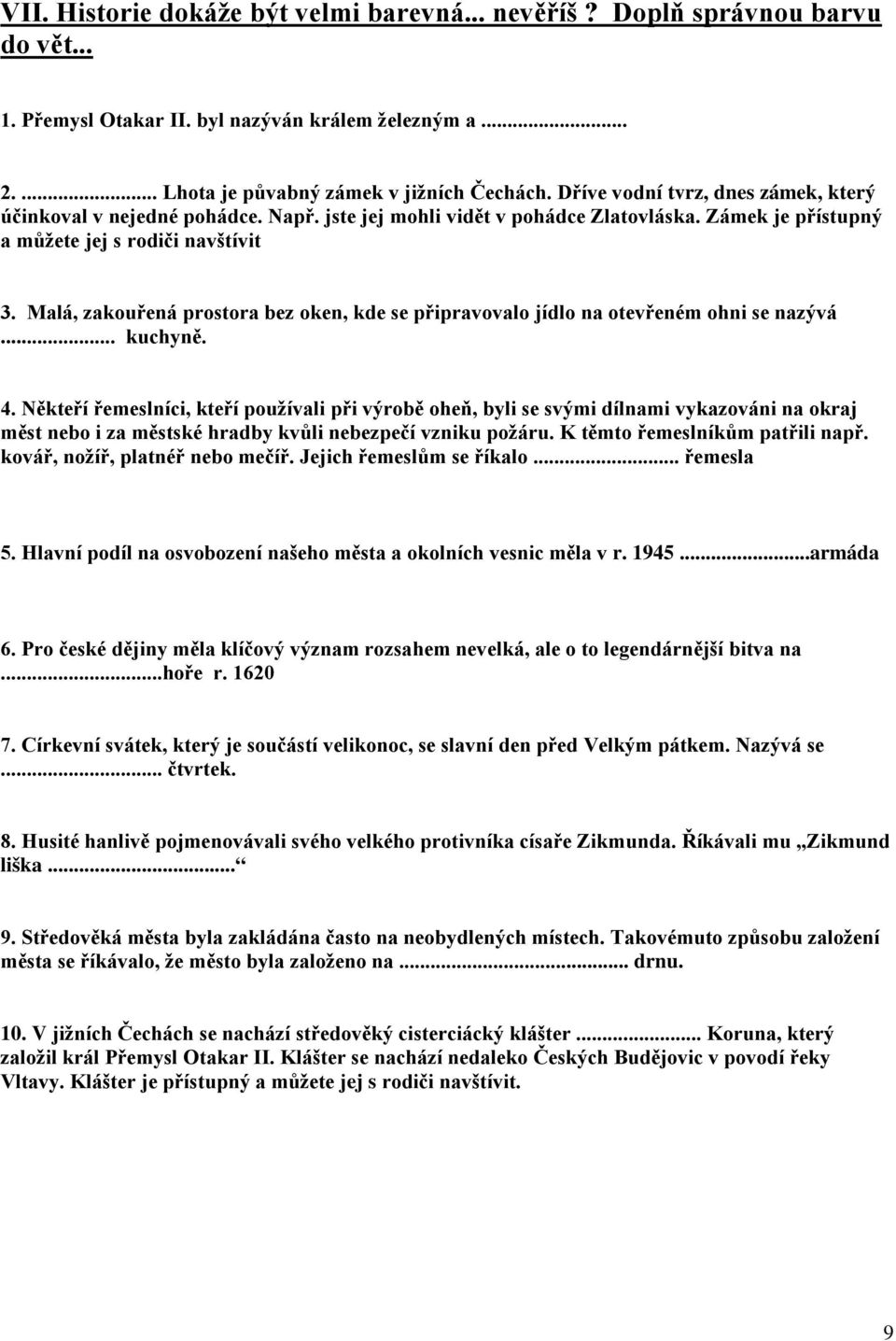 Malá, zakouřená prostora bez oken, kde se připravovalo jídlo na otevřeném ohni se nazývá... kuchyně. 4.