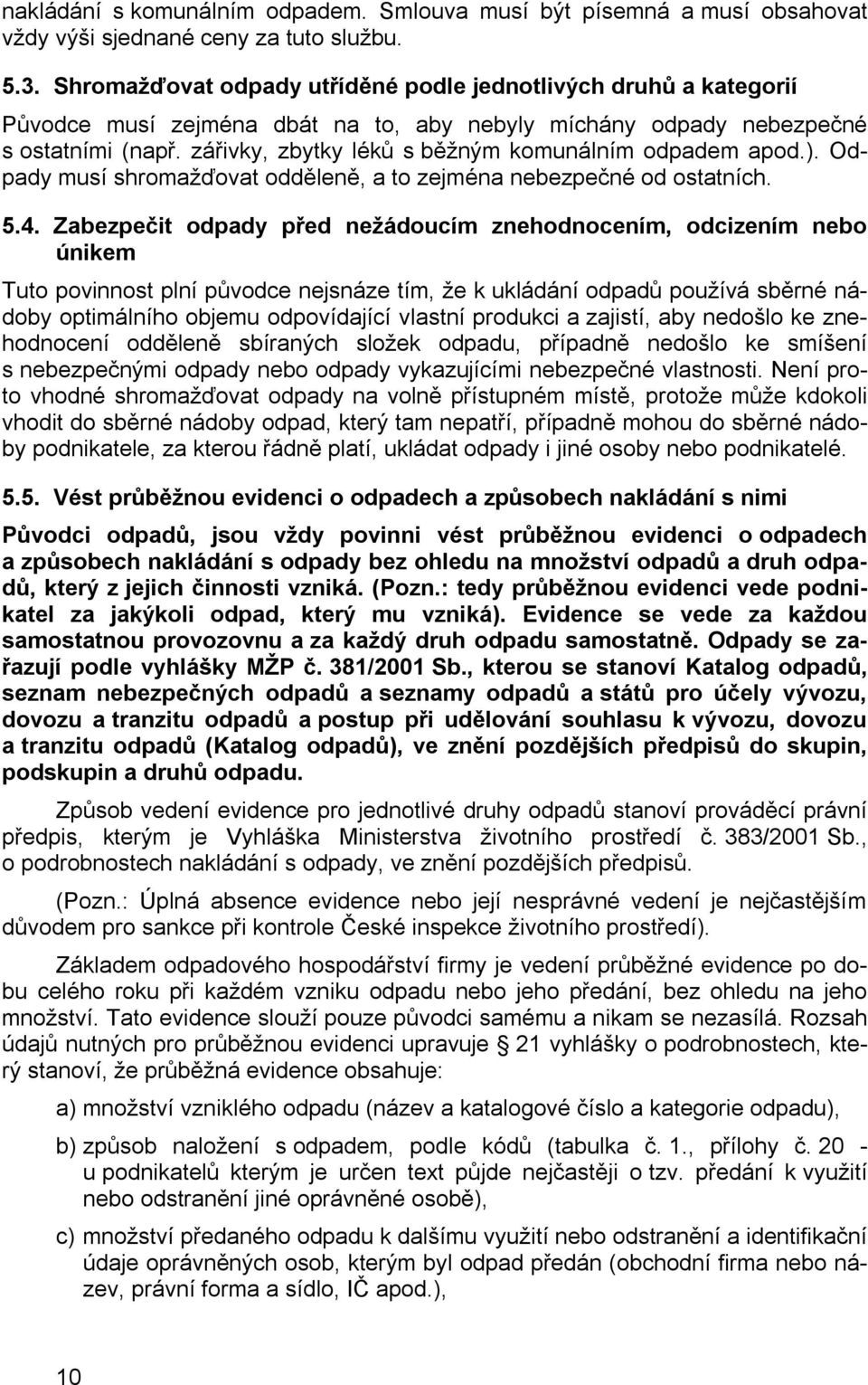 zářivky, zbytky léků s běžným komunálním odpadem apod.). Odpady musí shromažďovat odděleně, a to zejména nebezpečné od ostatních. 5.4.