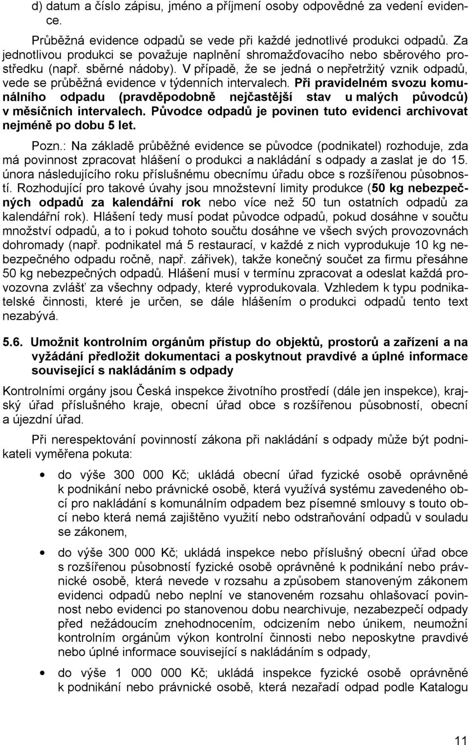 V případě, že se jedná o nepřetržitý vznik odpadů, vede se průběžná evidence v týdenních intervalech.