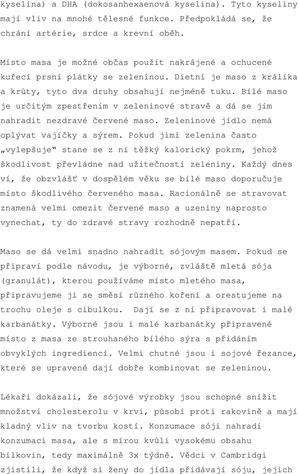 Bílé maso je určitým zpestřením v zeleninové stravě a dá se jím nahradit nezdravé červené maso. Zeleninové jídlo nemá oplývat vajíčky a sýrem.