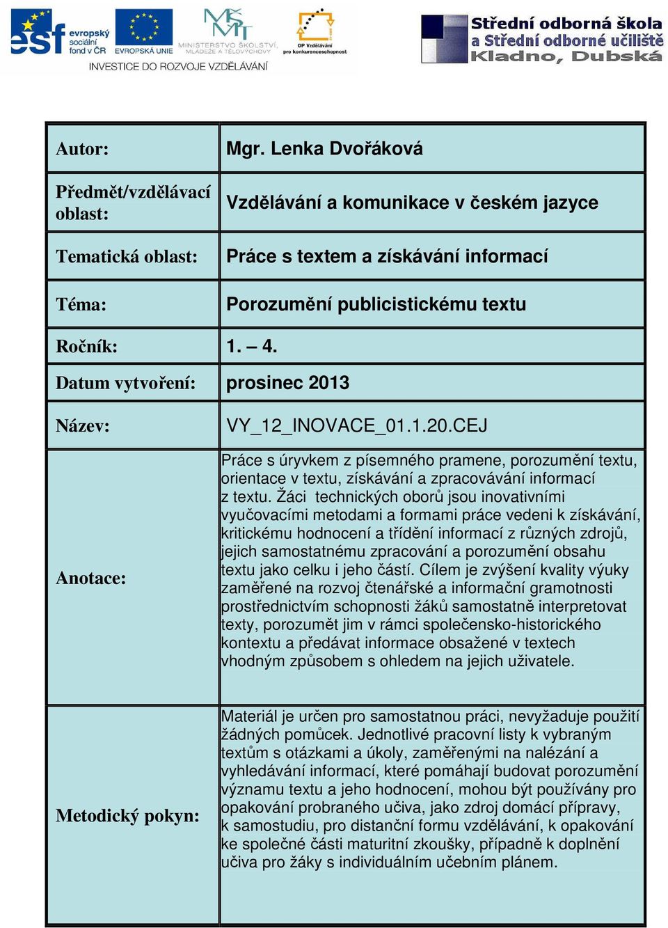 Žáci technických oborů jsou inovativními vyučovacími metodami a formami práce vedeni k získávání, kritickému hodnocení a třídění informací z různých zdrojů, jejich samostatnému zpracování a