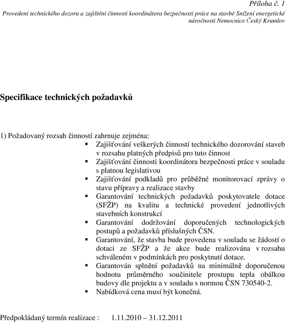 rozsah činností zahrnuje zejména: Zajišťování veškerých činností technického dozorování staveb v rozsahu platných předpisů pro tuto činnost Zajišťování činnosti koordinátora bezpečnosti práce v