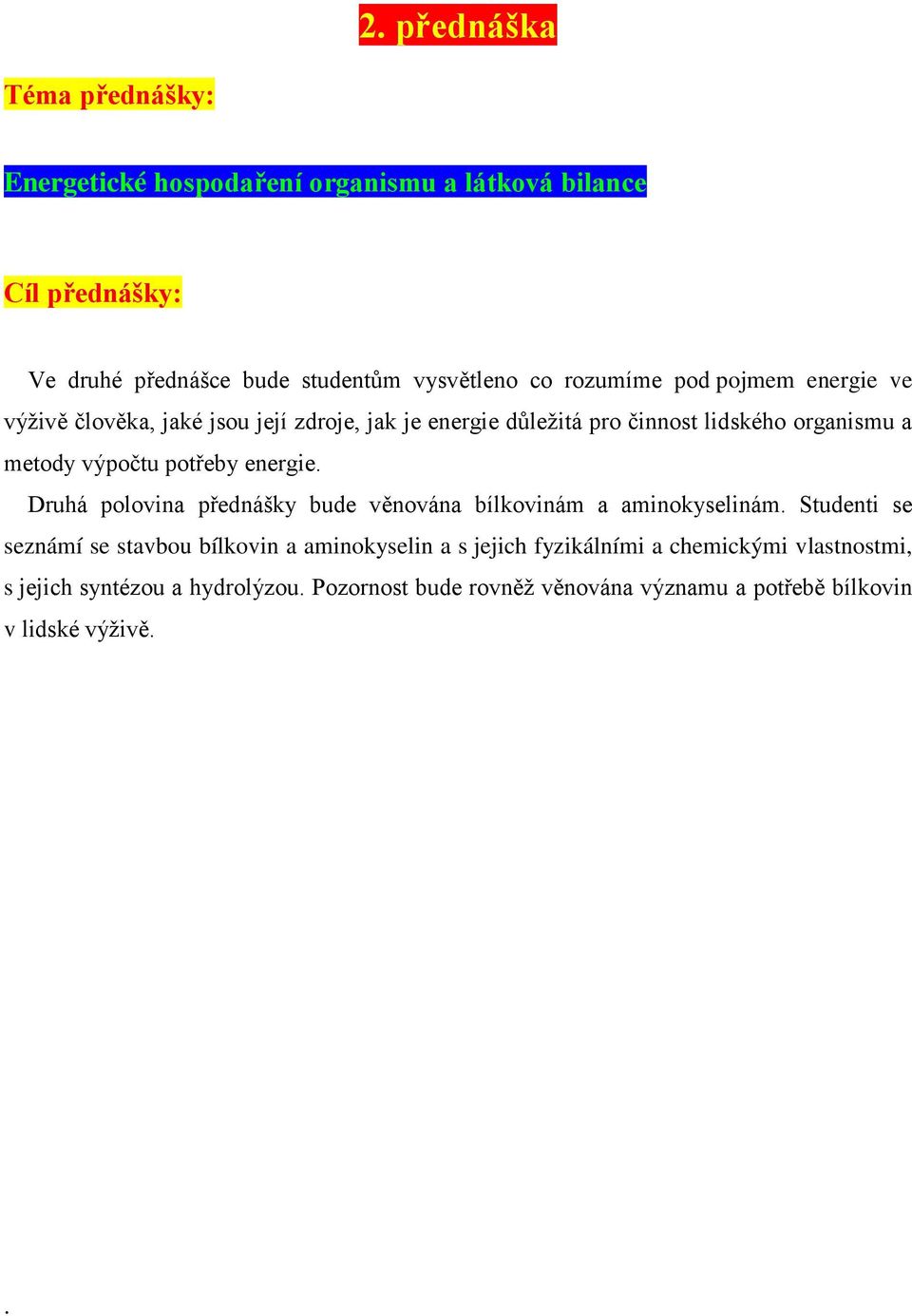 potřeby energie. Druhá polovina přednášky bude věnována bílkovinám a aminokyselinám.