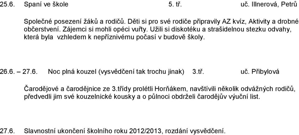 Užili si diskotéku a strašidelnou stezku odvahy, která byla vzhledem k nepříznivému počasí v budově školy. 26.