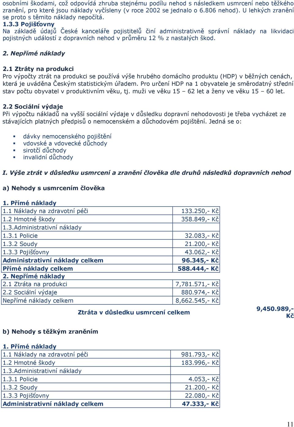 3 Pojišťovny Na základě údajů České kanceláře pojistitelů činí administrativně správní náklady na likvidaci pojistných událostí z dopravních nehod v průměru 12 % z nastalých škod. 2.