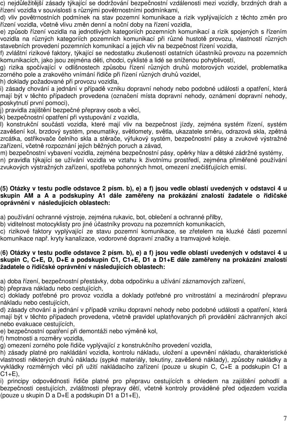 kategoriích pozemních komunikací a rizik spojených s řízením vozidla na různých kategoriích pozemních komunikací při různé hustotě provozu, vlastností různých stavebních provedení pozemních