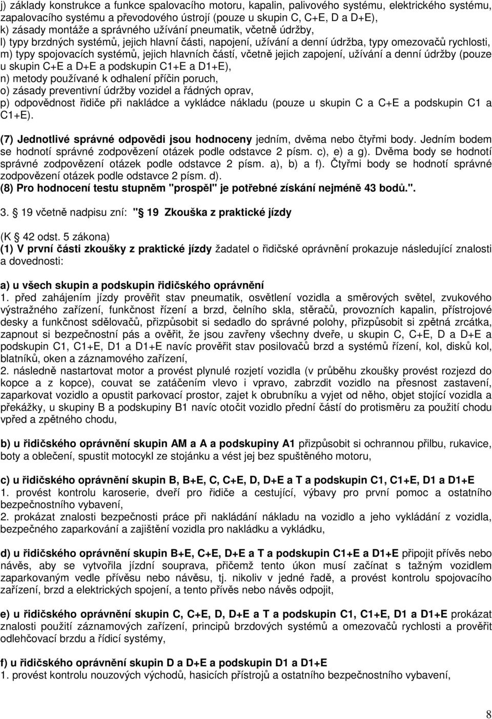 částí, včetně jejich zapojení, užívání a denní údržby (pouze u skupin C+E a D+E a podskupin C1+E a D1+E), n) metody používané k odhalení příčin poruch, o) zásady preventivní údržby vozidel a řádných