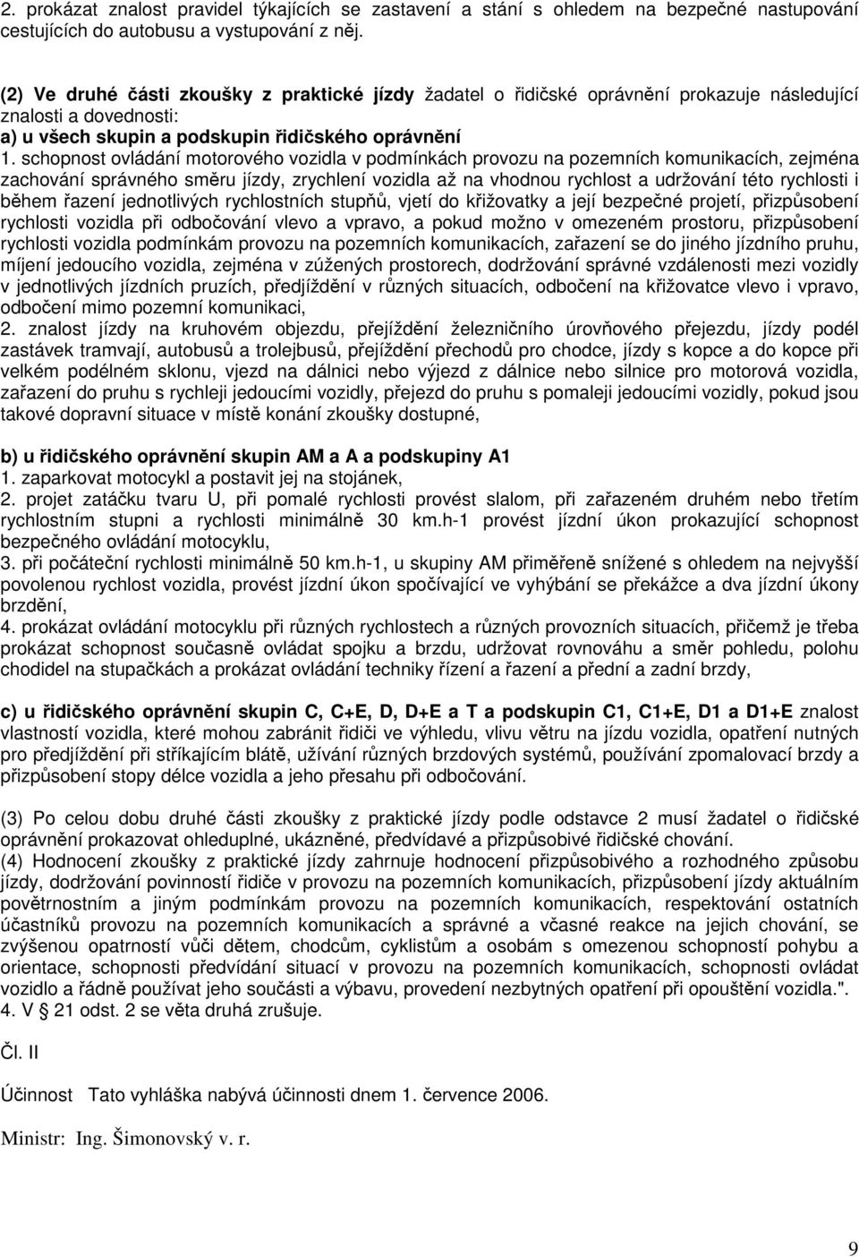 schopnost ovládání motorového vozidla v podmínkách provozu na pozemních komunikacích, zejména zachování správného směru jízdy, zrychlení vozidla až na vhodnou rychlost a udržování této rychlosti i