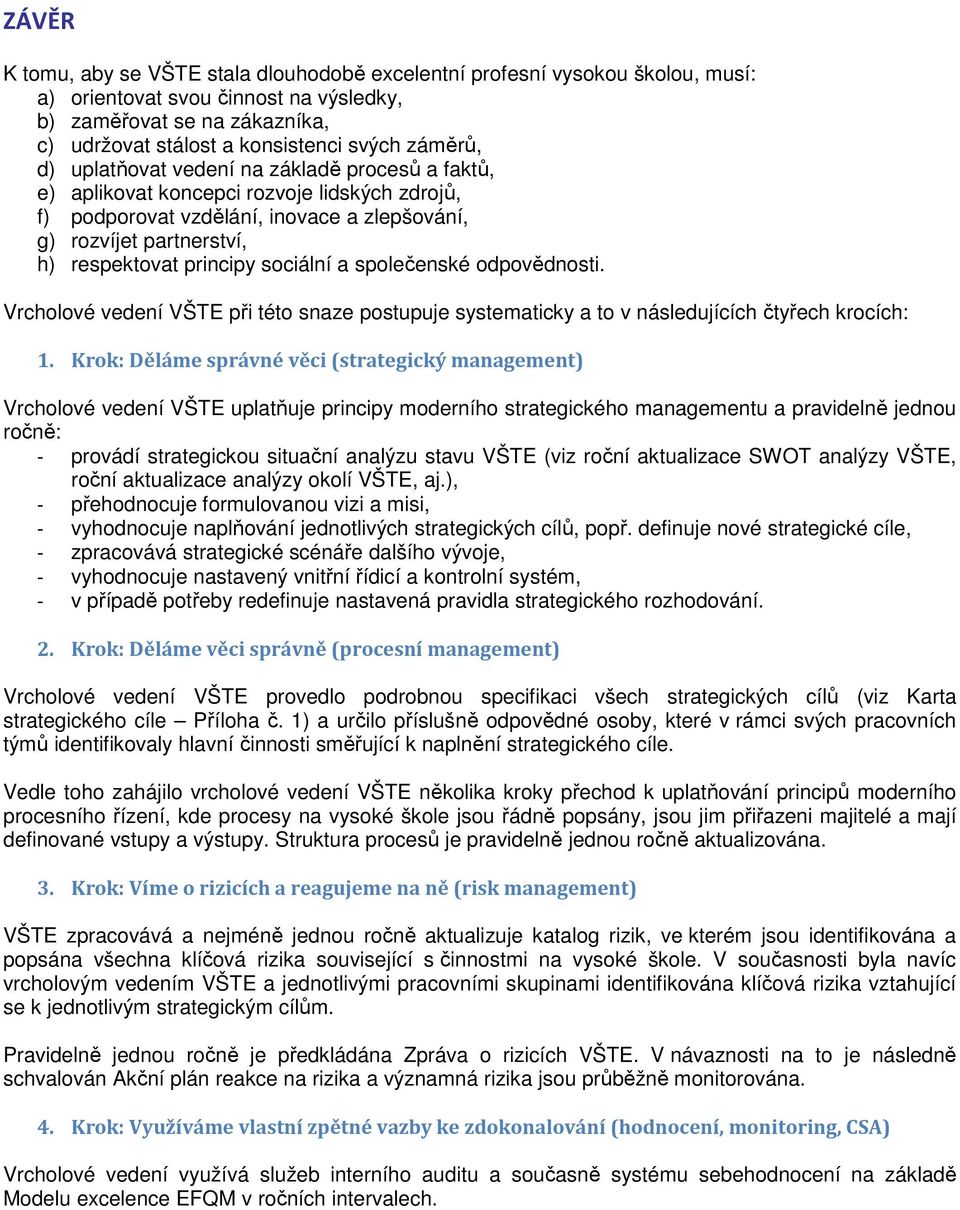 sociální a společenské odpovědnosti. Vrcholové vedení VŠTE při této snaze postupuje systematicky a to v následujících čtyřech krocích: 1.