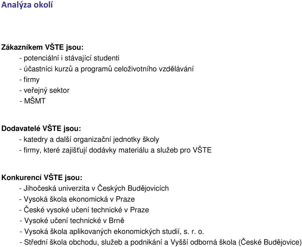 VŠTE jsou: - Jihočeská univerzita v Českých Budějovicích - Vysoká škola ekonomická v Praze - České vysoké učení technické v Praze - Vysoké učení